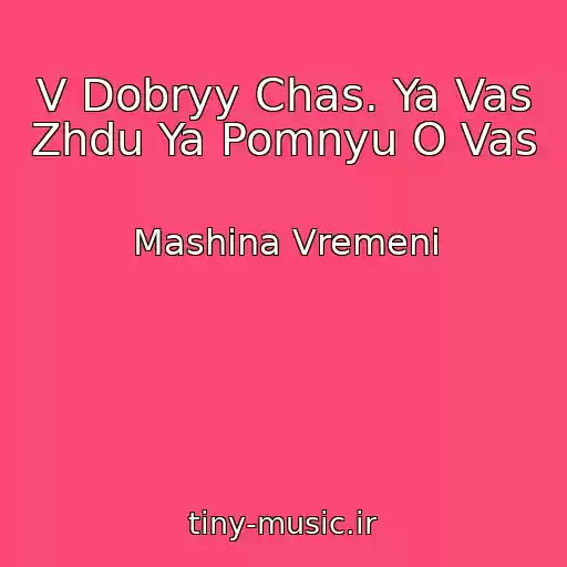 کاور آهنگ V Dobryy Chas. Ya Vas Zhdu Ya Pomnyu O Vas از Mashina Vremeni