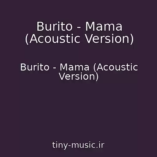 کاور آهنگ Burito - Mama (Acoustic Version) از Burito - Mama (Acoustic Version)