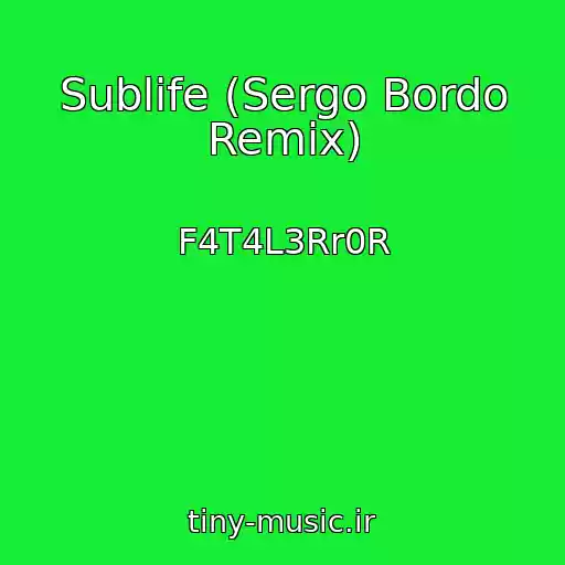 کاور آهنگ Sublife (Sergo Bordo Remix) از F4T4L3Rr0R