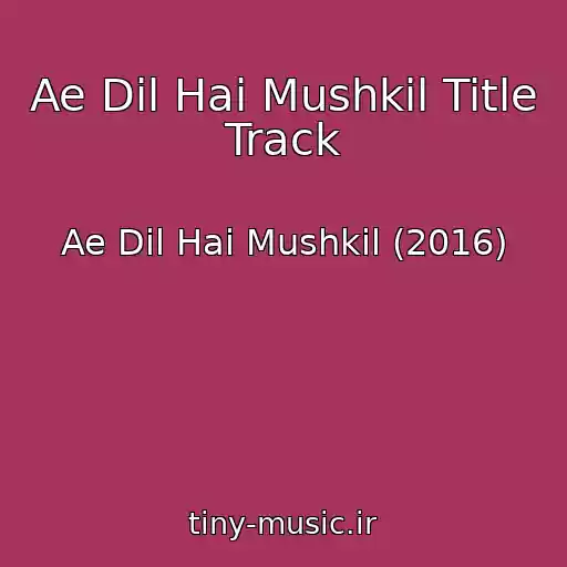 کاور آهنگ Ae Dil Hai Mushkil Title Track از Ae Dil Hai Mushkil (2016)