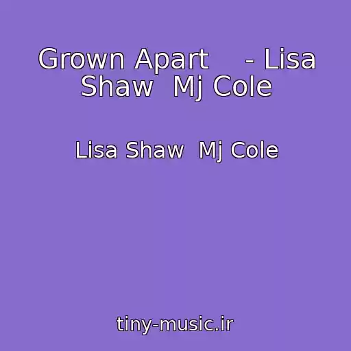 کاور آهنگ Grown Apart    - Lisa Shaw  Mj Cole از Lisa Shaw  Mj Cole