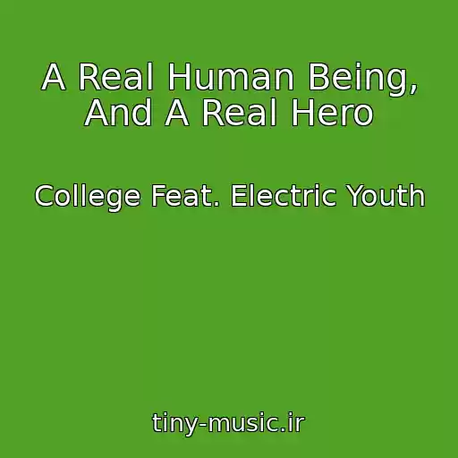 کاور آهنگ A Real Human Being, And A Real Hero از College Feat. Electric Youth