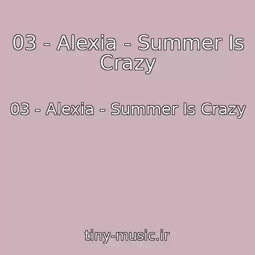 کاور آهنگ 03 - Alexia - Summer Is Crazy از 03 - Alexia - Summer Is Crazy