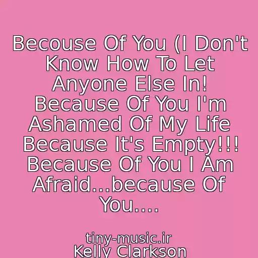 کاور آهنگ Becouse Of You (I Don't Know How To Let Anyone Else In! Because Of You I'm Ashamed Of My Life Because It's Empty!!! Because Of You I Am Afraid...because Of You.... از Kelly Clarkson