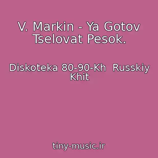 کاور آهنگ V. Markin - Ya Gotov Tselovat Pesok. از Diskoteka 80-90-Kh  Russkiy Khit