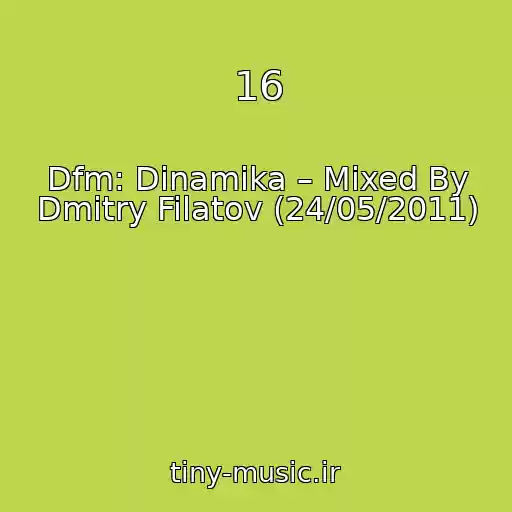کاور آهنگ 16 از Dfm: Dinamika – Mixed By Dmitry Filatov (24/05/2011)