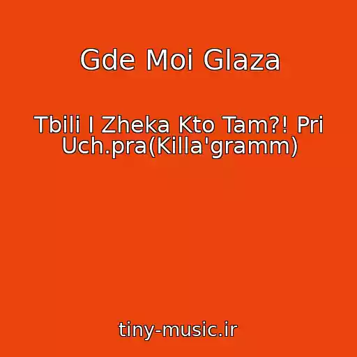 کاور آهنگ Gde Moi Glaza از Tbili I Zheka Kto Tam?! Pri Uch.pra(Killa'gramm)