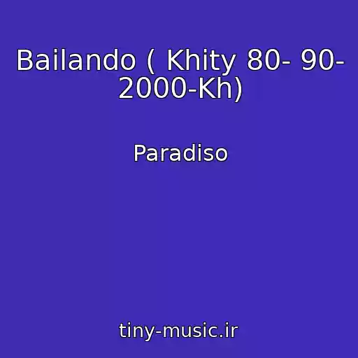 کاور آهنگ Bailando ( Khity 80- 90- 2000-Kh) از Paradiso