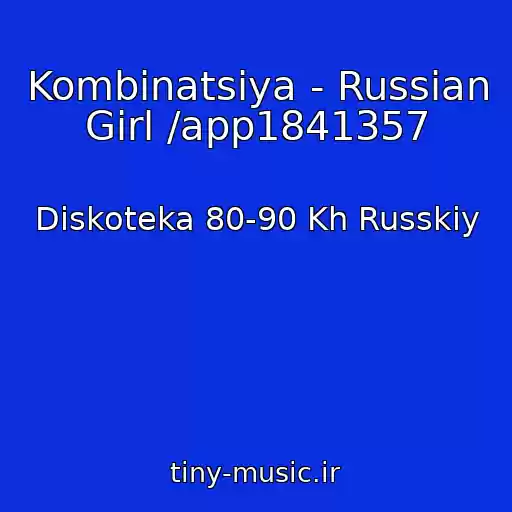 کاور آهنگ Kombinatsiya - Russian Girl /app1841357 از Diskoteka 80-90 Kh Russkiy