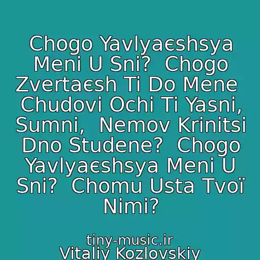 کاور آهنگ Chogo Yavlyaєshsya Menі U Snі?  Chogo Zvertaєsh Ti Do Mene  Chudovі Ochі Tі Yasnі, Sumnі,  Nemov Krinitsі Dno Studene?  Chogo Yavlyaєshsya Menі U Snі?  Chomu Usta Tvoї Nіmі? از Vitaliy Kozlovskiy