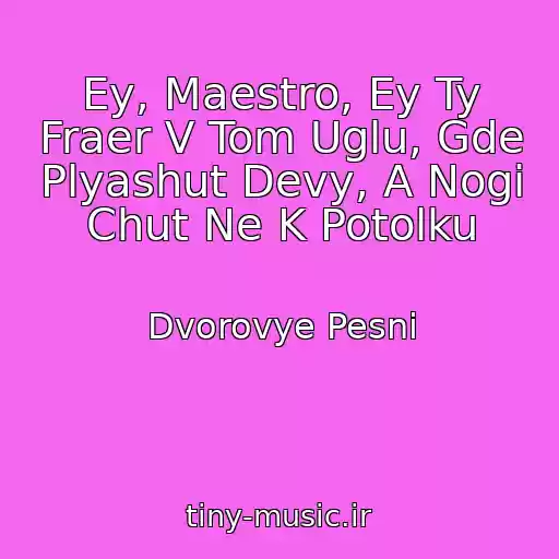کاور آهنگ Ey, Maestro, Ey Ty Fraer V Tom Uglu, Gde Plyashut Devy, A Nogi Chut Ne K Potolku از Dvorovye Pesni
