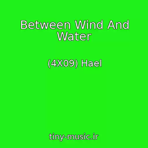 کاور آهنگ Between Wind And Water از (4X09) Hael