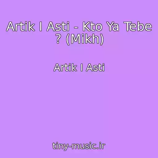 کاور آهنگ Artik I Asti - Kto Ya Tebe ? (Mikh) از Artik I Asti