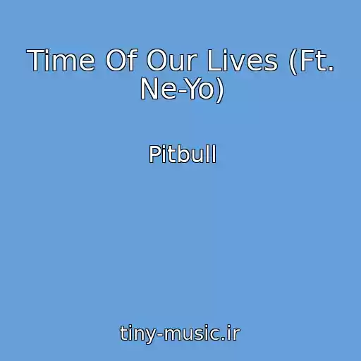 کاور آهنگ Time Of Our Lives (Ft. Ne-Yo) از Pitbull