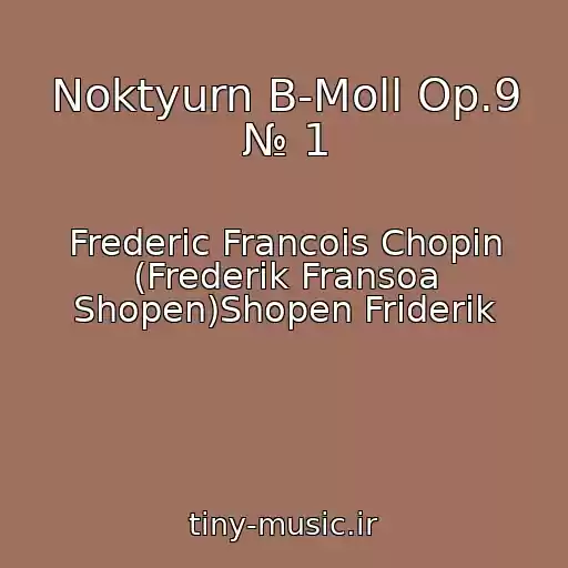 کاور آهنگ Noktyurn B-Moll Op.9 № 1 از Frederic Francois Chopin (Frederik Fransoa Shopen)Shopen Friderik