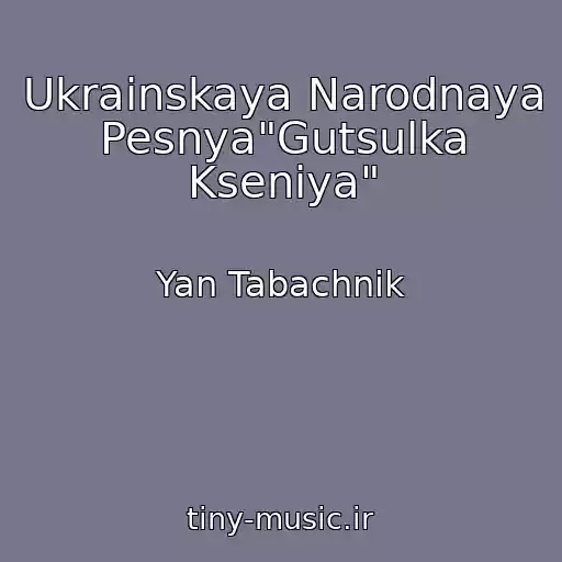 کاور آهنگ Ukrainskaya Narodnaya Pesnya"Gutsulka Kseniya" از Yan Tabachnik