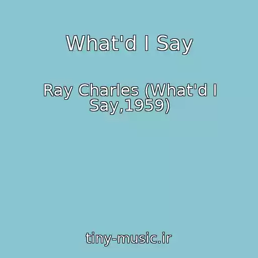 کاور آهنگ What'd I Say از Ray Charles (What'd I Say,1959)