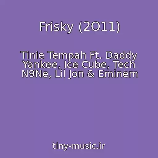 کاور آهنگ Frisky (2O11) از Tinie Tempah Ft. Daddy Yankee, Ice Cube, Tech N9Ne, Lil Jon & Eminem