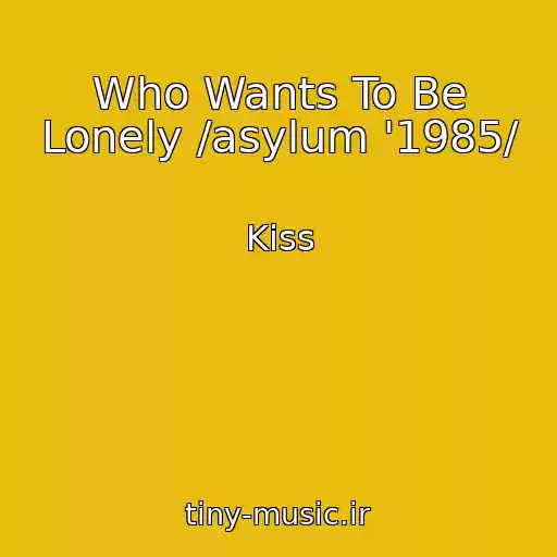 کاور آهنگ Who Wants To Be Lonely /asylum '1985/ از Kiss