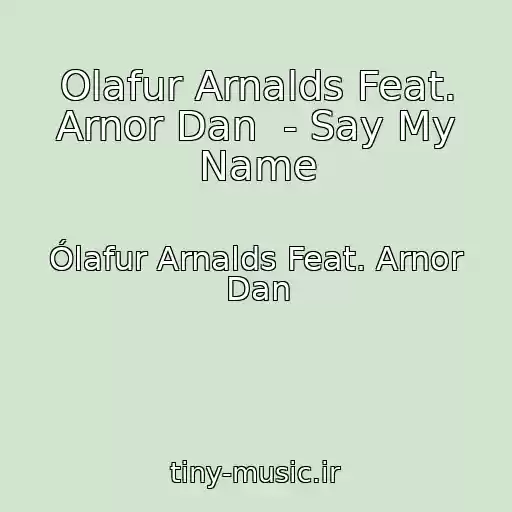 کاور آهنگ Olafur Arnalds Feat. Arnor Dan  - Say My Name از Ólafur Arnalds Feat. Arnor Dan
