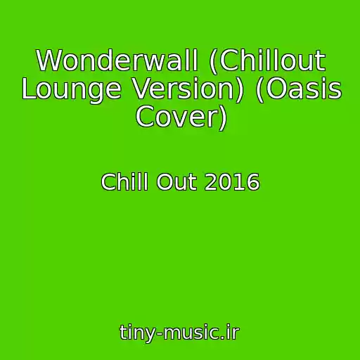 کاور آهنگ Wonderwall (Chillout Lounge Version) (Oasis Cover) از Chill Out 2016