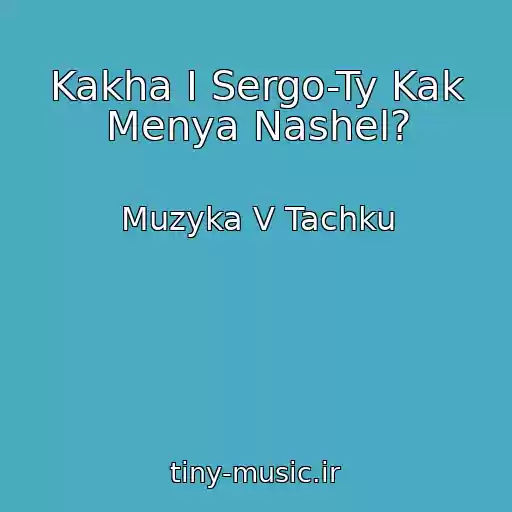 کاور آهنگ Kakha I Sergo-Ty Kak Menya Nashel? از Muzyka V Tachku