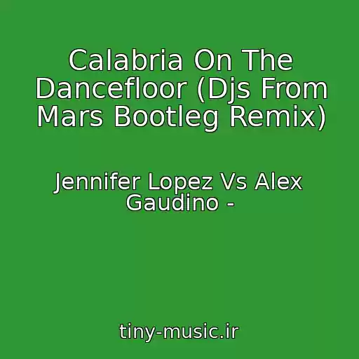 کاور آهنگ Calabria On The Dancefloor (Djs From Mars Bootleg Remix) از Jennifer Lopez Vs Alex Gaudino -