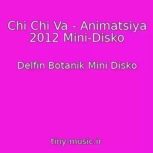 کاور آهنگ Chi Chi Va - Animatsiya 2012 Mini-Disko از Delfin Botanik Mini Disko