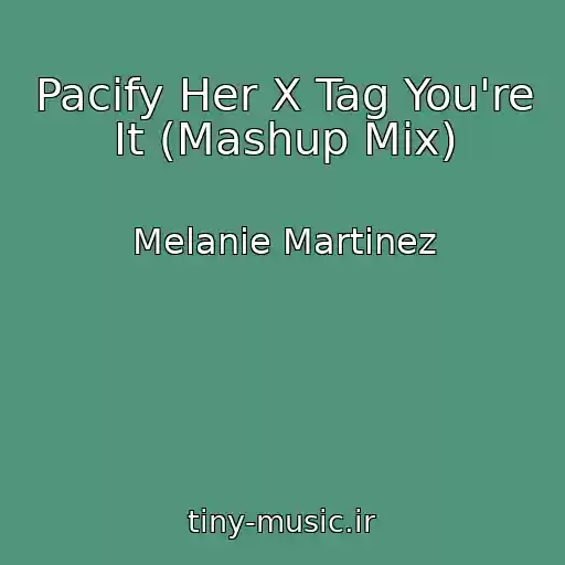 کاور آهنگ Pacify Her X Tag You're It (Mashup Mix) از Melanie Martinez