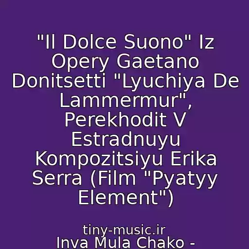 کاور آهنگ "Il Dolce Suono" Iz Opery Gaetano Donitsetti "Lyuchiya De Lammermur", Perekhodit V Estradnuyu Kompozitsiyu Erika Serra (Film "Pyatyy Element") از Inva Mula Chako - Albanskaya Opernaya Diva (Soprano) -
