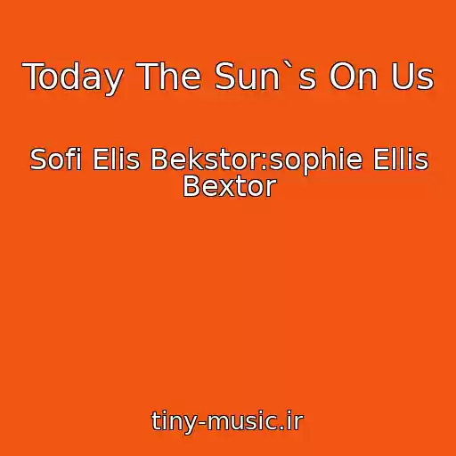 کاور آهنگ Today The Sun`s On Us از Sofi Elis Bekstor:sophie Ellis Bextor