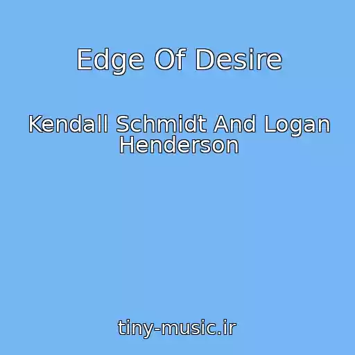 کاور آهنگ Edge Of Desire از Kendall Schmidt And Logan Henderson