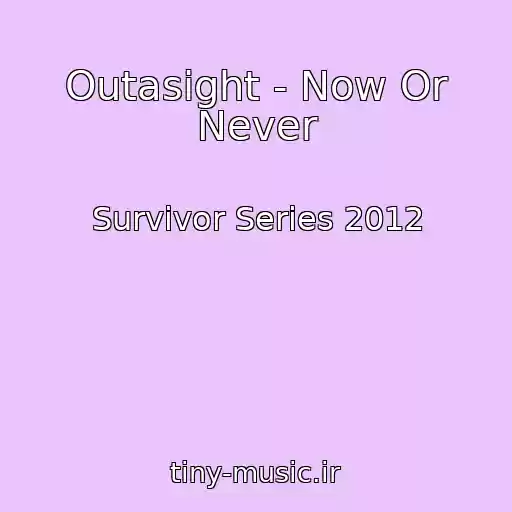 کاور آهنگ Outasight - Now Or Never از Survivor Series 2012