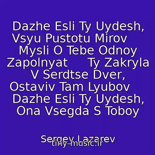 کاور آهنگ Dazhe Esli Ty Uydesh, Vsyu Pustotu Mirov     Mysli O Tebe Odnoy Zapolnyat     Ty Zakryla V Serdtse Dver, Ostaviv Tam Lyubov     Dazhe Esli Ty Uydesh, Ona Vsegda S Toboy از Sergey Lazarev