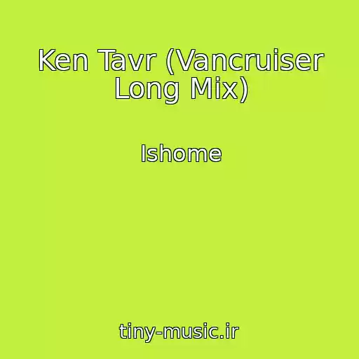 کاور آهنگ Ken Tavr (Vancruiser Long Mix) از Ishome
