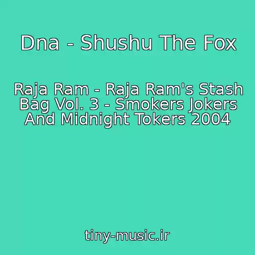 کاور آهنگ Dna - Shushu The Fox از Raja Ram - Raja Ram's Stash Bag Vol. 3 - Smokers Jokers And Midnight Tokers 2004