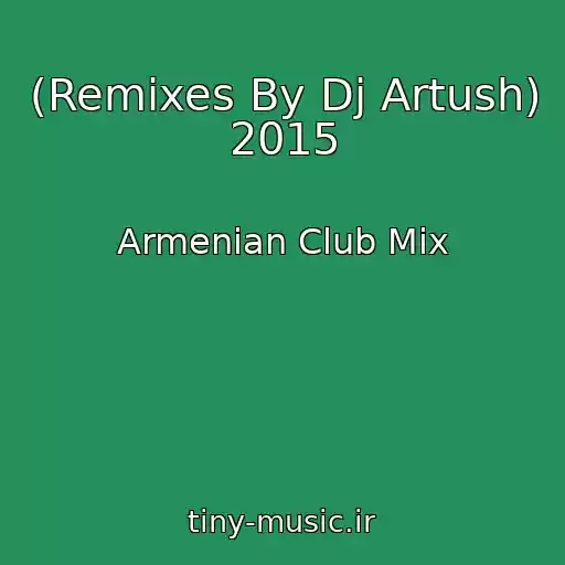 کاور آهنگ (Remixes By Dj Artush)  2015 از Armenian Club Mix