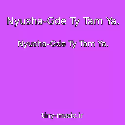 کاور آهنگ Nyusha-Gde Ty Tam Ya. از Nyusha-Gde Ty Tam Ya.