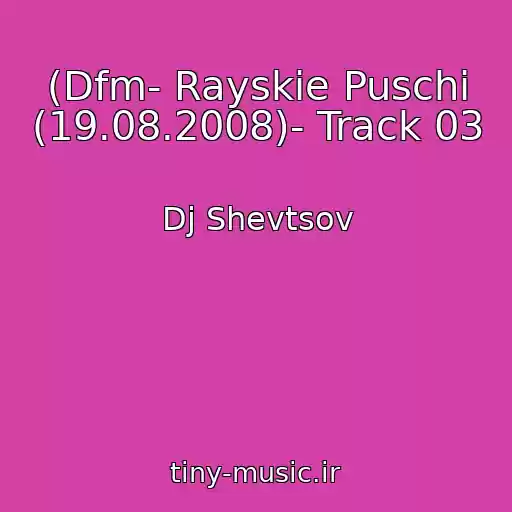 کاور آهنگ (Dfm- Rayskie Puschi (19.08.2008)- Track 03 از Dj Shevtsov