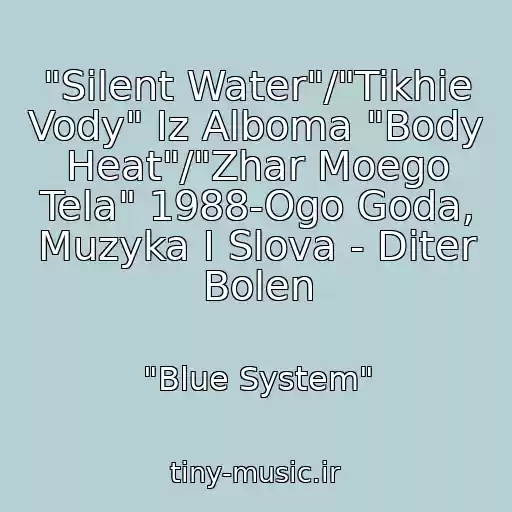 کاور آهنگ "Silent Water"/"Tikhie Vody" Iz Alboma "Body Heat"/"Zhar Moego Tela" 1988-Ogo Goda, Muzyka I Slova - Diter Bolen از "Blue System"