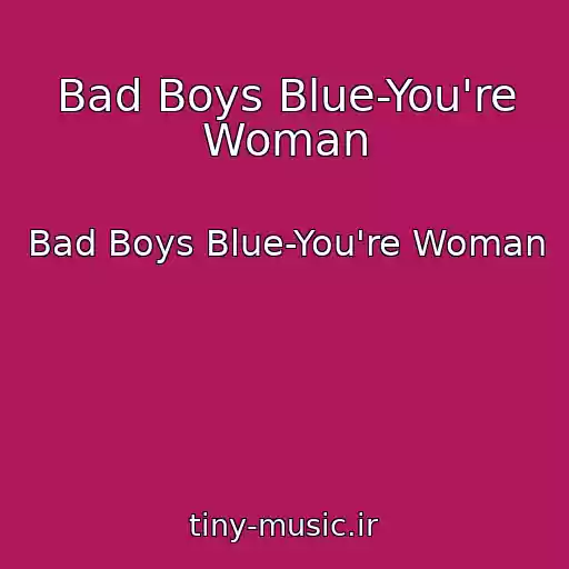 کاور آهنگ Bad Boys Blue-You're Woman از Bad Boys Blue-You're Woman
