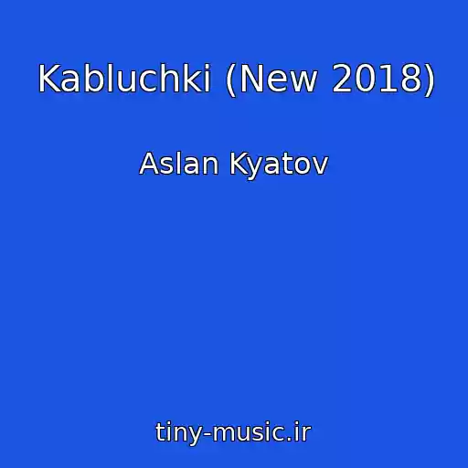 کاور آهنگ Kabluchki (New 2018) از Aslan Kyatov