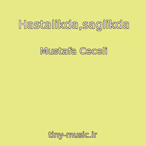 کاور آهنگ Hastalikda,saglikda از Mustafa Ceceli