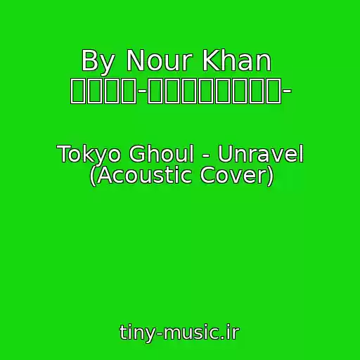 کاور آهنگ By Nour Khan  東京喰種-トーキョーグール- از Tokyo Ghoul - Unravel (Acoustic Cover)