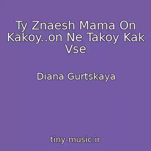کاور آهنگ Ty Znaesh Mama On Kakoy..on Ne Takoy Kak Vse از Diana Gurtskaya