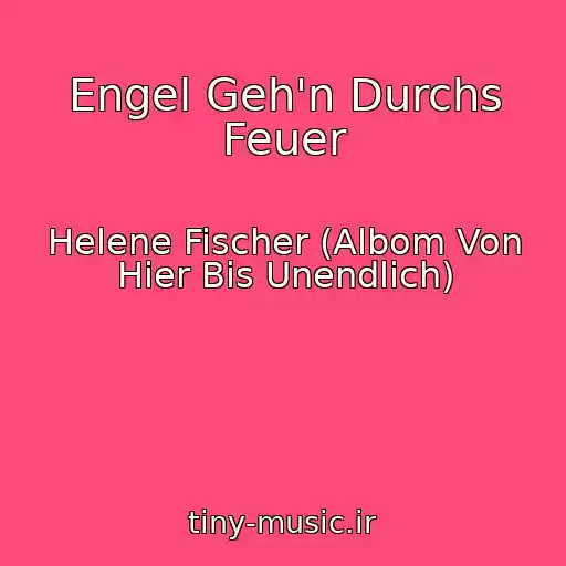 کاور آهنگ Engel Geh'n Durchs Feuer از Helene Fischer (Albom Von Hier Bis Unendlich)