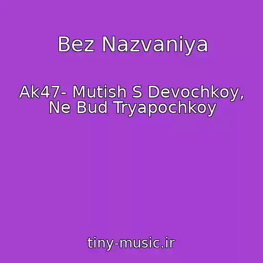 کاور آهنگ Bez Nazvaniya از Ak47- Mutish S Devochkoy, Ne Bud Tryapochkoy