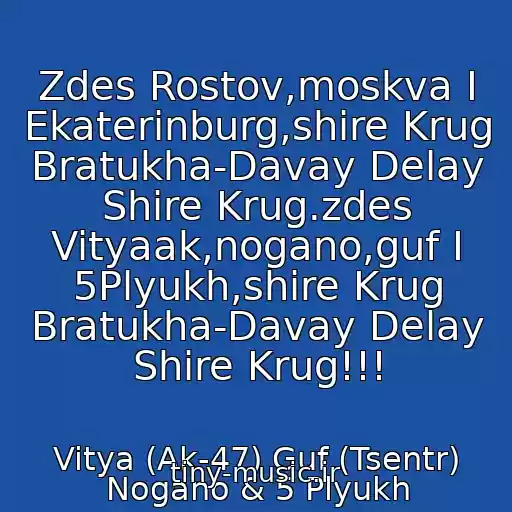 کاور آهنگ Zdes Rostov,moskva I Ekaterinburg,shire Krug Bratukha-Davay Delay Shire Krug.zdes Vityaak,nogano,guf I 5Plyukh,shire Krug Bratukha-Davay Delay Shire Krug!!! از Vitya (Ak-47) Guf (Tsentr) Nogano & 5 Plyukh