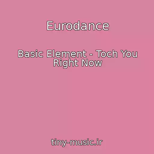 کاور آهنگ Eurodance از Basic Element - Toch You Right Now