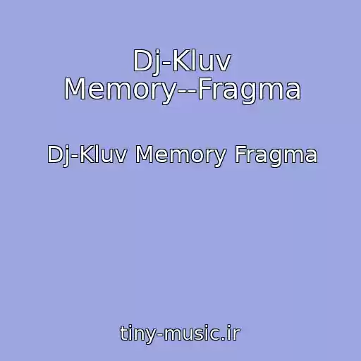 کاور آهنگ Dj-Kluv Memory--Fragma از Dj-Kluv Memory Fragma